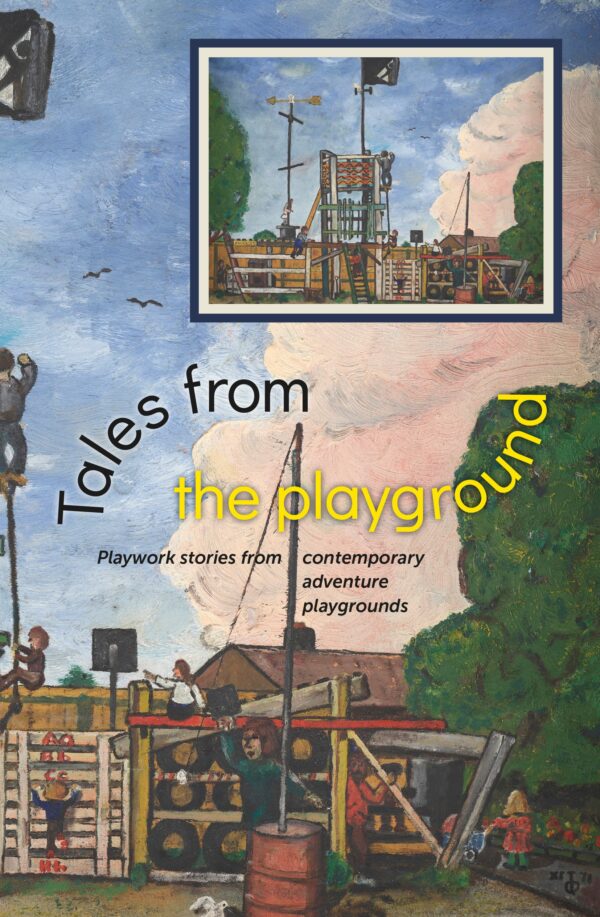 Tales from the Playground - playwork stories from contemporary adventure playgrounds